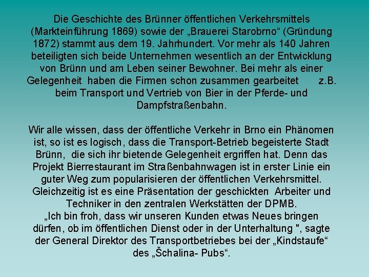 Die Geschichte des Brünner öffentlichen Verkehrsmittels (Markteinführung 1869) sowie der „Brauerei Starobrno“ (Gründung 1872)