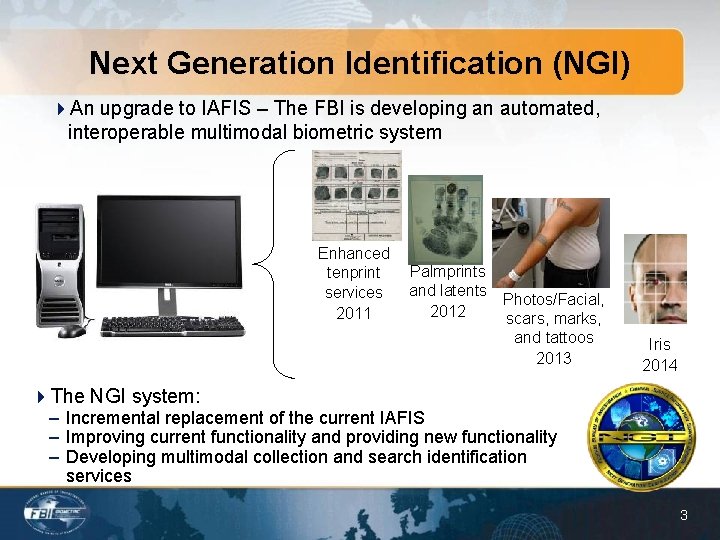 Next Generation Identification (NGI) 4 An upgrade to IAFIS – The FBI is developing