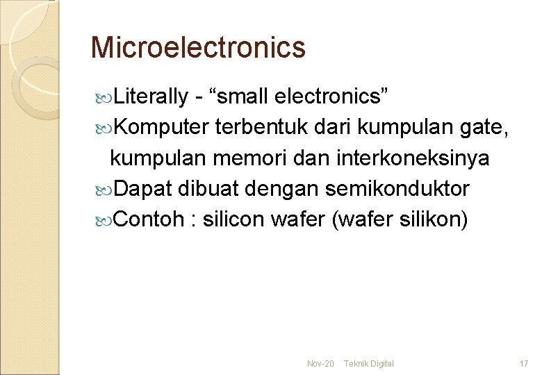 Microelectronics Literally - “small electronics” Komputer terbentuk dari kumpulan gate, kumpulan memori dan interkoneksinya