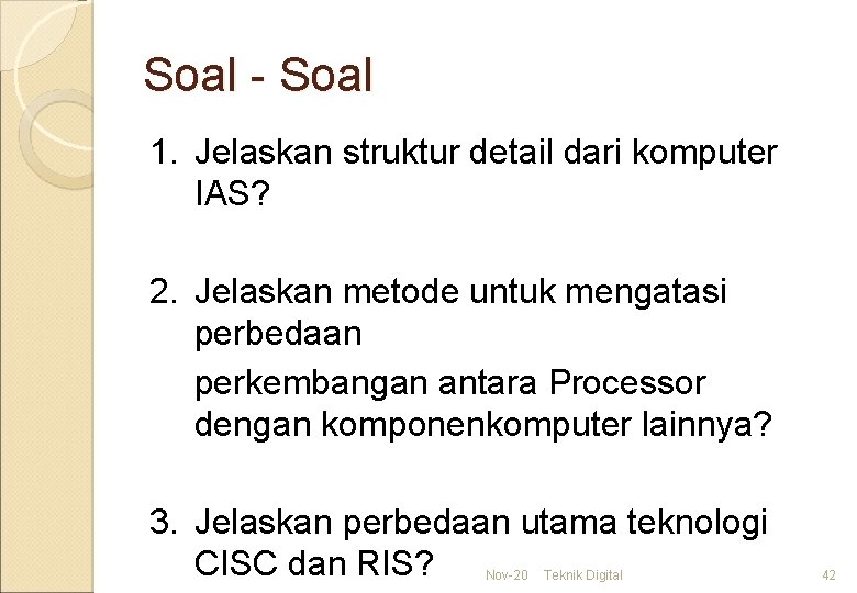 Soal - Soal 1. Jelaskan struktur detail dari komputer IAS? 2. Jelaskan metode untuk