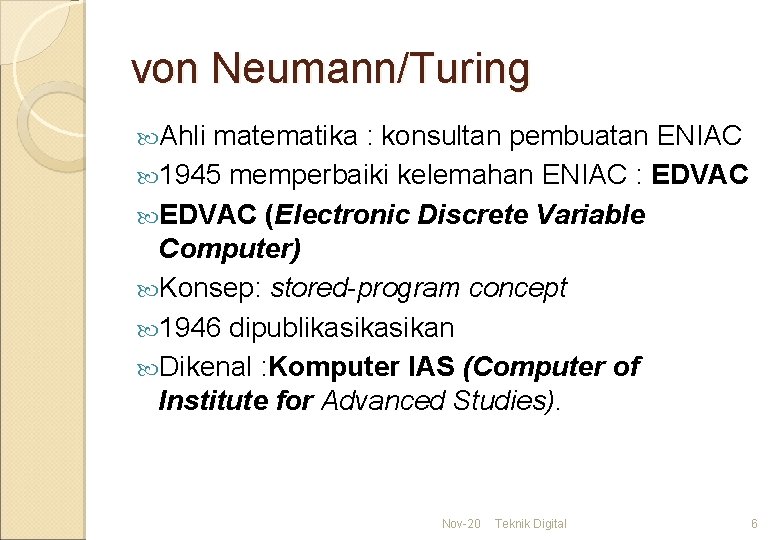 von Neumann/Turing Ahli matematika : konsultan pembuatan ENIAC 1945 memperbaiki kelemahan ENIAC : EDVAC