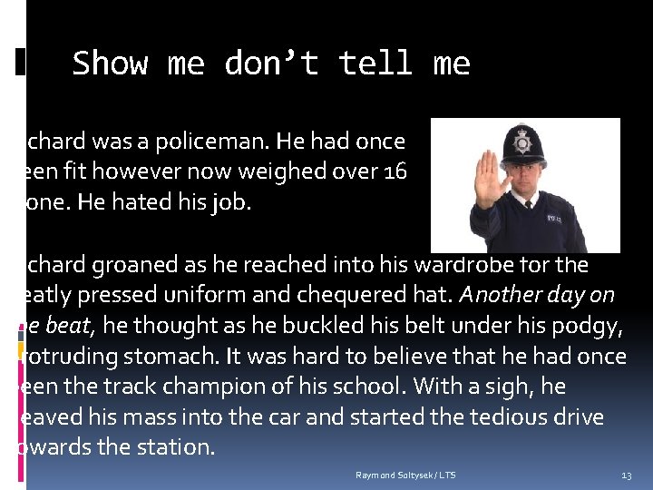 Show me don’t tell me Richard was a policeman. He had once been fit
