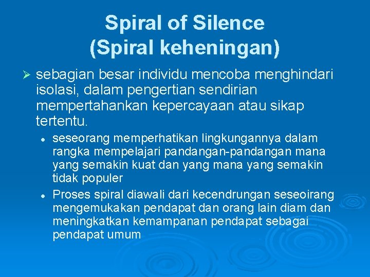 Spiral of Silence (Spiral keheningan) Ø sebagian besar individu mencoba menghindari isolasi, dalam pengertian