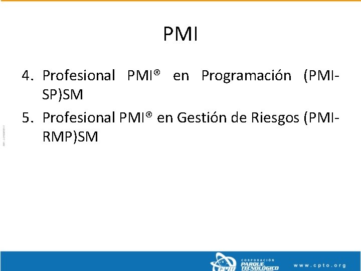 PMI 4. Profesional PMI® en Programación (PMISP)SM 5. Profesional PMI® en Gestión de Riesgos