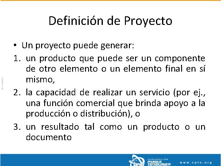 Definición de Proyecto • Un proyecto puede generar: 1. un producto que puede ser
