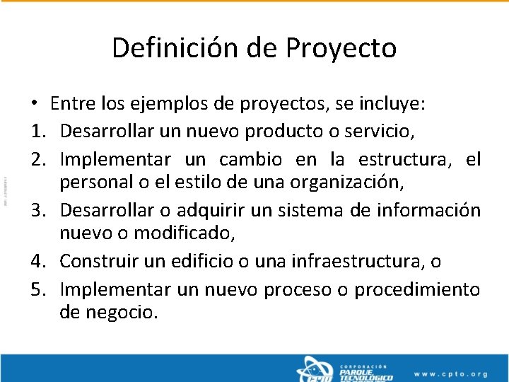Definición de Proyecto • Entre los ejemplos de proyectos, se incluye: 1. Desarrollar un
