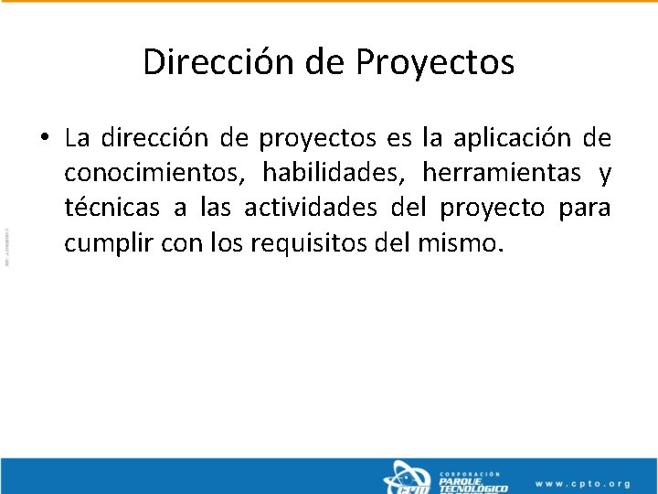 Dirección de Proyectos • La dirección de proyectos es la aplicación de conocimientos, habilidades,