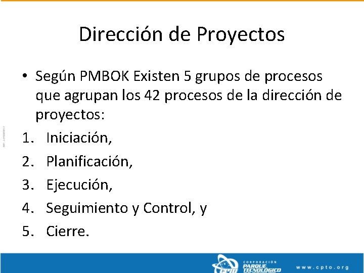 Dirección de Proyectos • Según PMBOK Existen 5 grupos de procesos que agrupan los