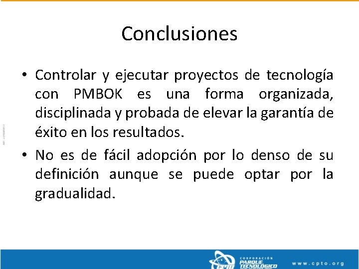 Conclusiones • Controlar y ejecutar proyectos de tecnología con PMBOK es una forma organizada,