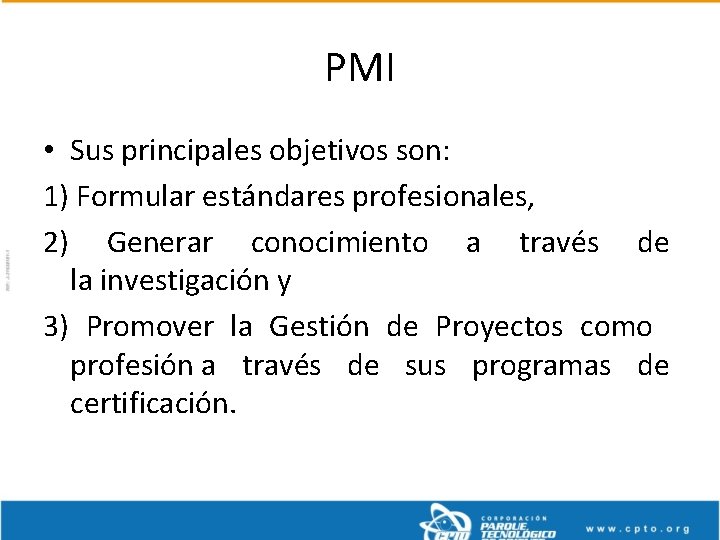 PMI • Sus principales objetivos son: 1) Formular estándares profesionales, 2) Generar conocimiento a