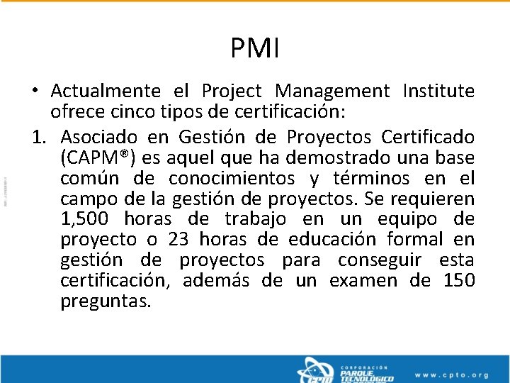 PMI • Actualmente el Project Management Institute ofrece cinco tipos de certificación: 1. Asociado