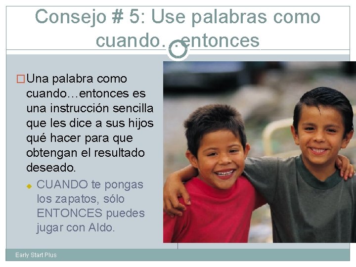 Consejo # 5: Use palabras como cuando…entonces �Una palabra como cuando…entonces es una instrucción