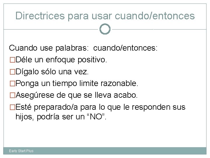 Directrices para usar cuando/entonces Cuando use palabras: cuando/entonces: �Déle un enfoque positivo. �Dígalo sólo