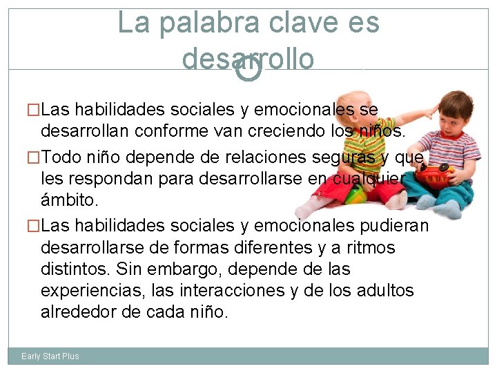 La palabra clave es desarrollo �Las habilidades sociales y emocionales se desarrollan conforme van