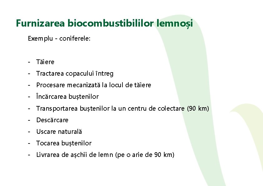 Furnizarea biocombustibililor lemnoși Exemplu - coniferele: - Tăiere - Tractarea copacului întreg - Procesare