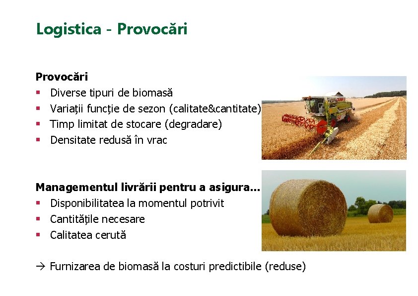 Logistica - Provocări § Diverse tipuri de biomasă § Variații funcție de sezon (calitate&cantitate)