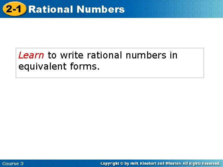 2 -1 Rational Numbers Learn to write rational numbers in equivalent forms. Course 3