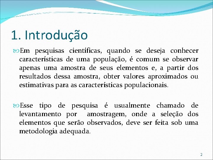 1. Introdução Em pesquisas científicas, quando se deseja conhecer características de uma população, é
