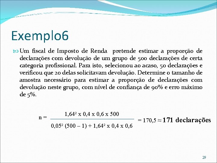 Exemplo 6 Um fiscal de Imposto de Renda pretende estimar a proporção de declarações