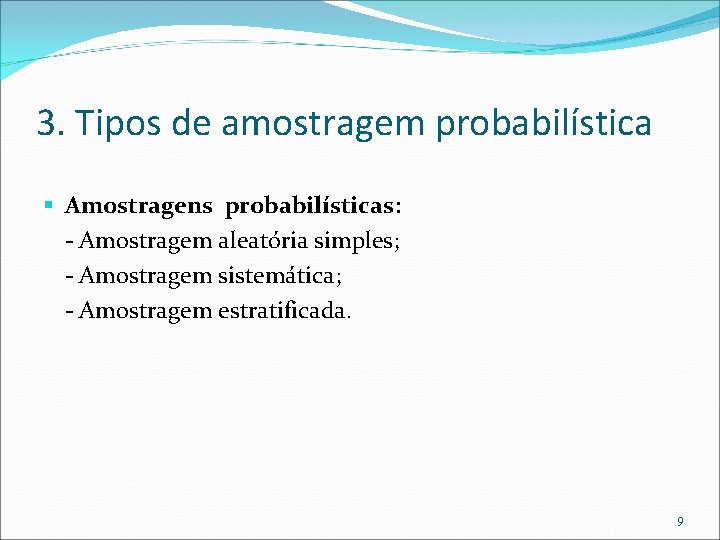 3. Tipos de amostragem probabilística Amostragens probabilísticas: - Amostragem aleatória simples; - Amostragem sistemática;