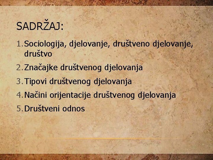 SADRŽAJ: 1. Sociologija, djelovanje, društveno djelovanje, društvo 2. Značajke društvenog djelovanja 3. Tipovi društvenog