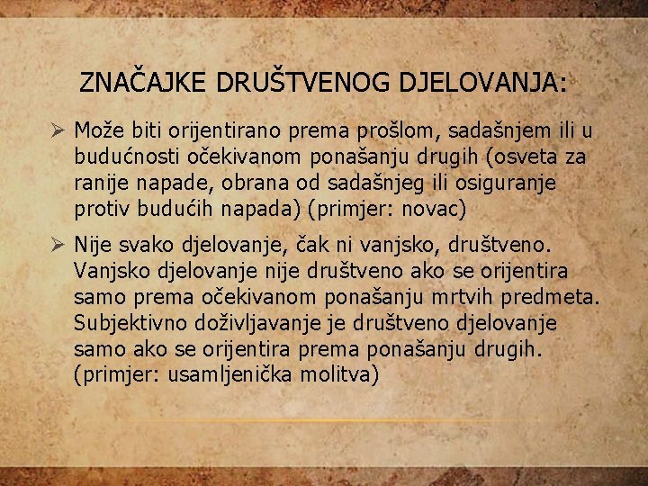 ZNAČAJKE DRUŠTVENOG DJELOVANJA: Ø Može biti orijentirano prema prošlom, sadašnjem ili u budućnosti očekivanom