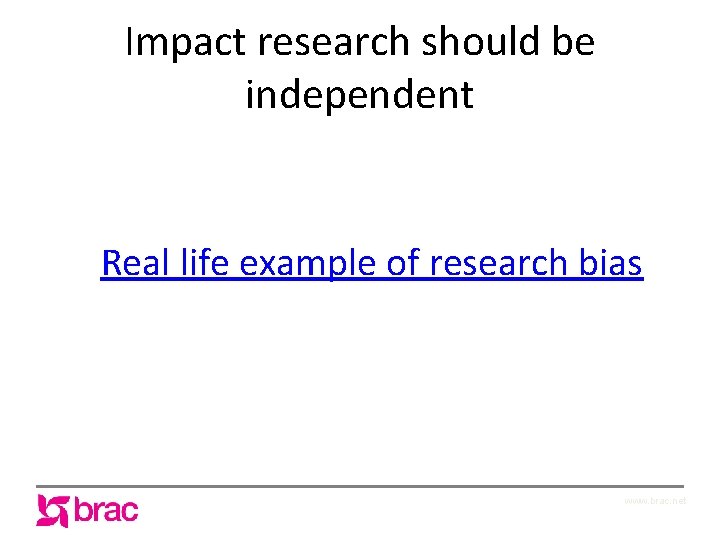 Impact research should be independent Real life example of research bias www. brac. net