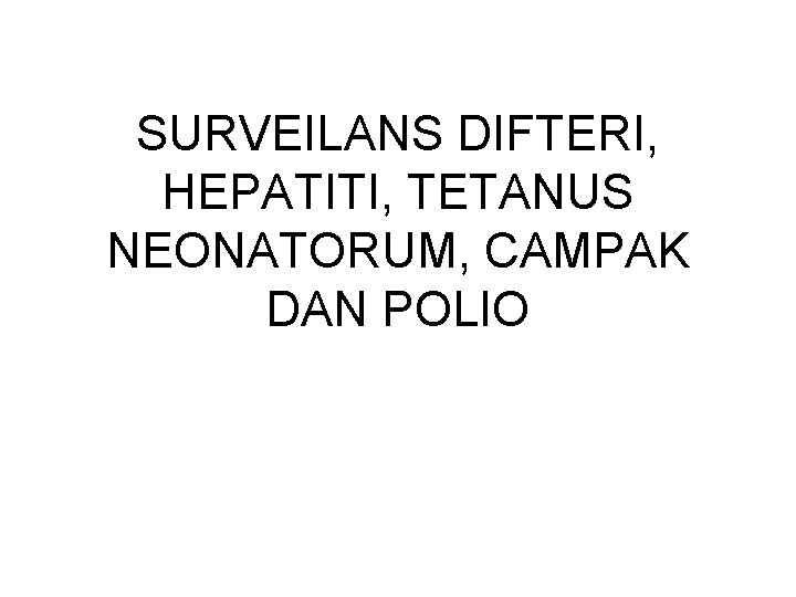 SURVEILANS DIFTERI, HEPATITI, TETANUS NEONATORUM, CAMPAK DAN POLIO 
