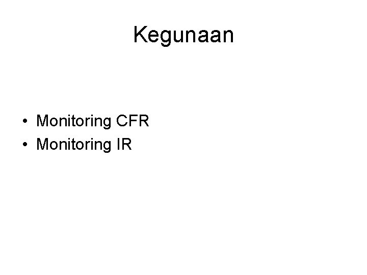 Kegunaan • Monitoring CFR • Monitoring IR 