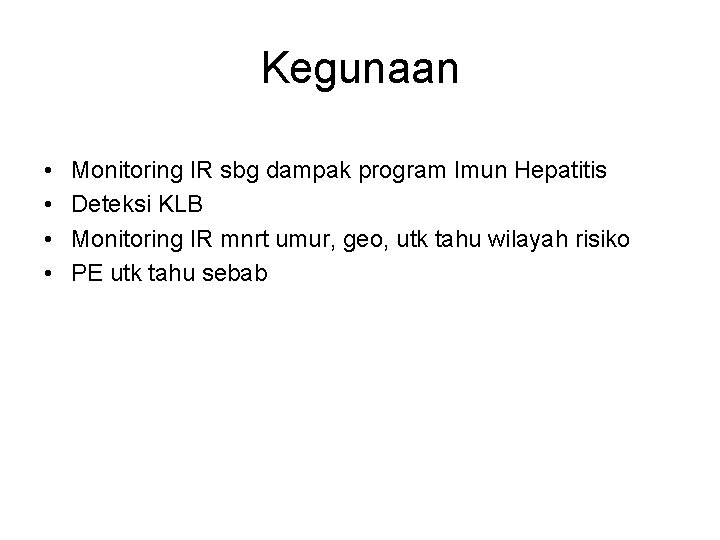 Kegunaan • • Monitoring IR sbg dampak program Imun Hepatitis Deteksi KLB Monitoring IR