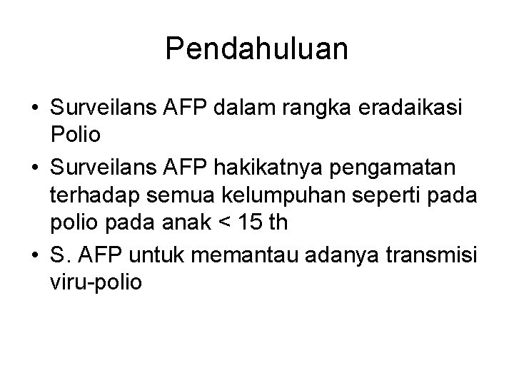 Pendahuluan • Surveilans AFP dalam rangka eradaikasi Polio • Surveilans AFP hakikatnya pengamatan terhadap
