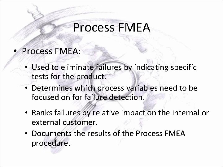 Process FMEA • Process FMEA: • Used to eliminate failures by indicating specific tests