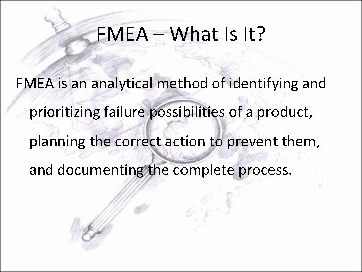 FMEA – What Is It? FMEA is an analytical method of identifying and prioritizing