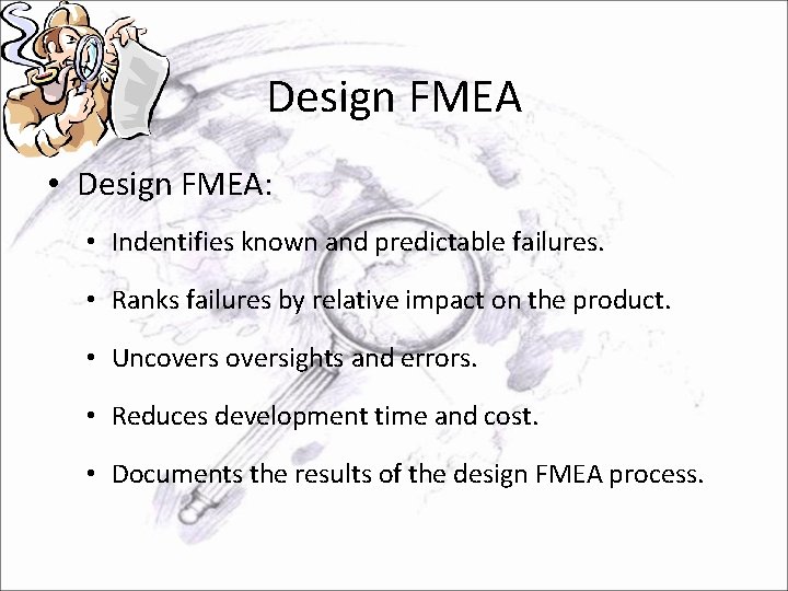 Design FMEA • Design FMEA: • Indentifies known and predictable failures. • Ranks failures