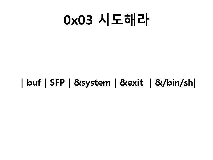 0 x 03 시도해라 | buf | SFP | &system | &exit | &/bin/sh|