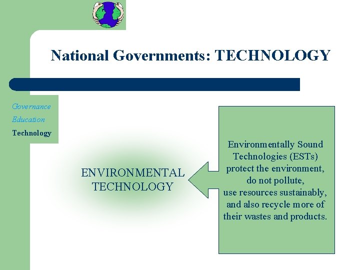 National Governments: TECHNOLOGY Governance Education Technology ENVIRONMENTAL TECHNOLOGY Environmentally Sound Technologies (ESTs) protect the