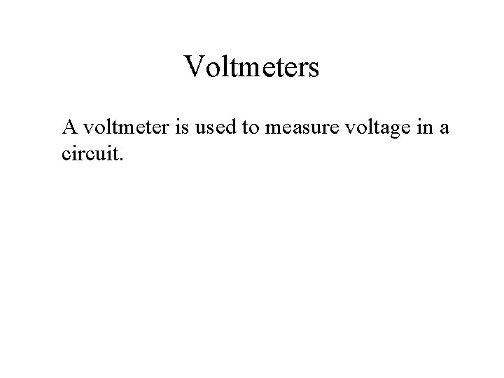 Voltmeters A voltmeter is used to measure voltage in a circuit. 