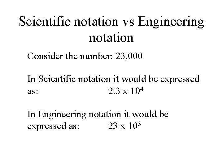 Scientific notation vs Engineering notation Consider the number: 23, 000 In Scientific notation it