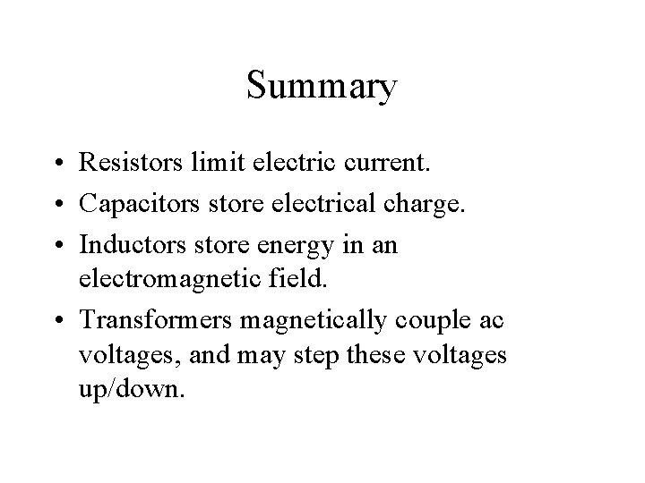 Summary • Resistors limit electric current. • Capacitors store electrical charge. • Inductors store