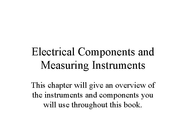 Electrical Components and Measuring Instruments This chapter will give an overview of the instruments