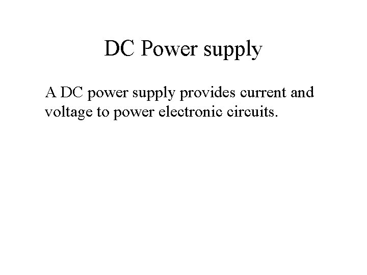 DC Power supply A DC power supply provides current and voltage to power electronic