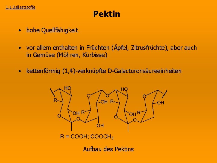 1. 1 Ballaststoffe Pektin • hohe Quellfähigkeit • vor allem enthalten in Früchten (Äpfel,