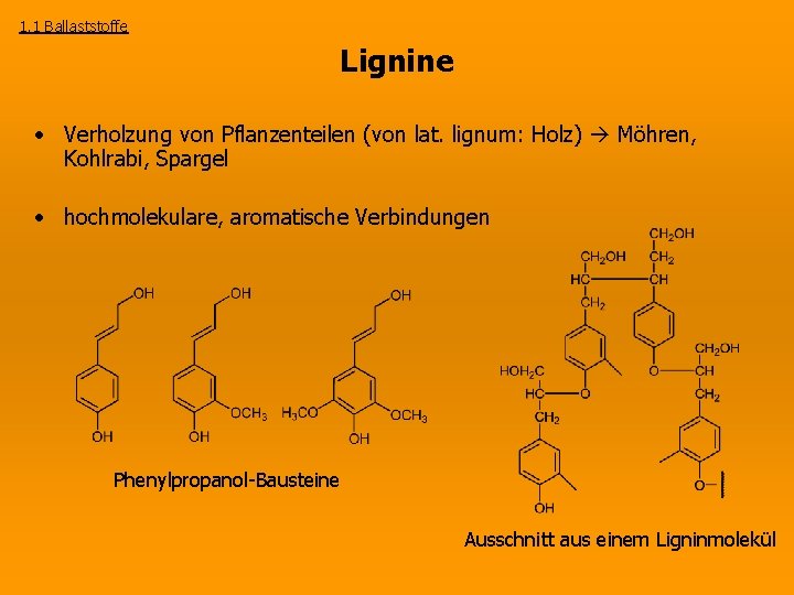 1. 1 Ballaststoffe Lignine • Verholzung von Pflanzenteilen (von lat. lignum: Holz) Möhren, Kohlrabi,