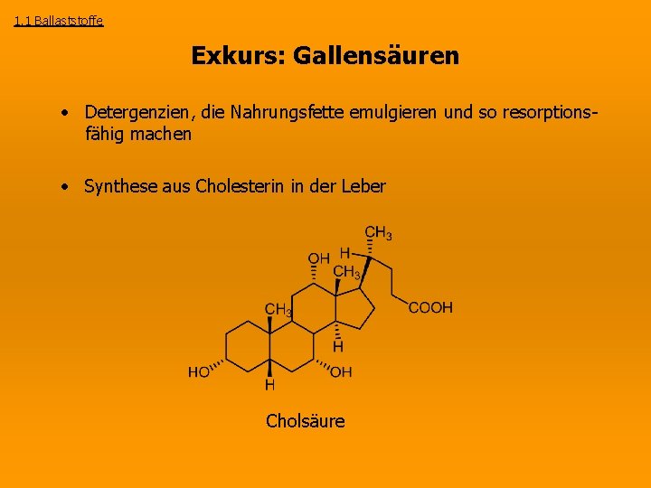 1. 1 Ballaststoffe Exkurs: Gallensäuren • Detergenzien, die Nahrungsfette emulgieren und so resorptionsfähig machen