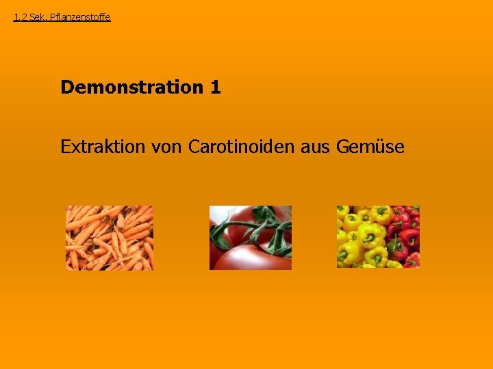 1. 2 Sek. Pflanzenstoffe Demonstration 1 Extraktion von Carotinoiden aus Gemüse 