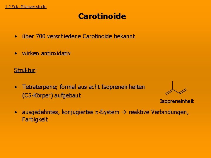 1. 2 Sek. Pflanzenstoffe Carotinoide • über 700 verschiedene Carotinoide bekannt • wirken antioxidativ