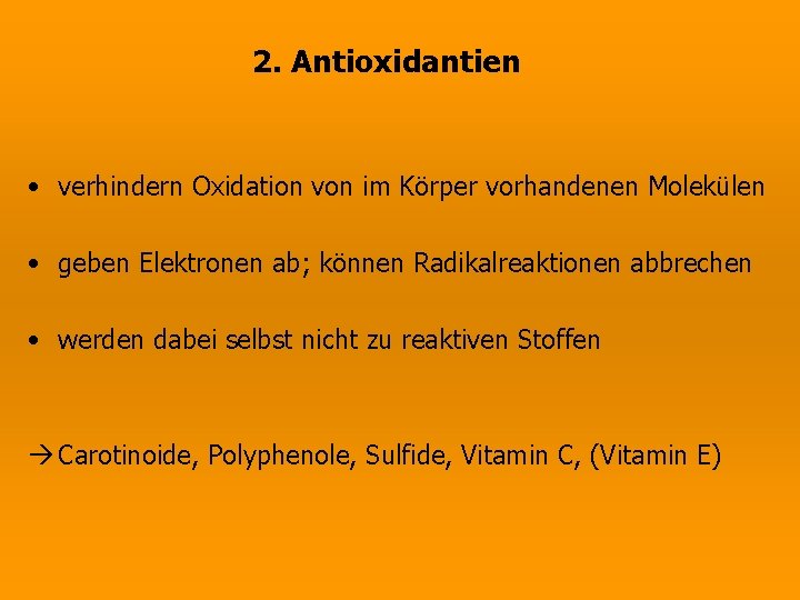 2. Antioxidantien • verhindern Oxidation von im Körper vorhandenen Molekülen • geben Elektronen ab;