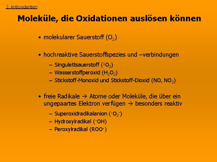 2. Antioxidantien Moleküle, die Oxidationen auslösen können • molekularer Sauerstoff (O 2) • hochreaktive