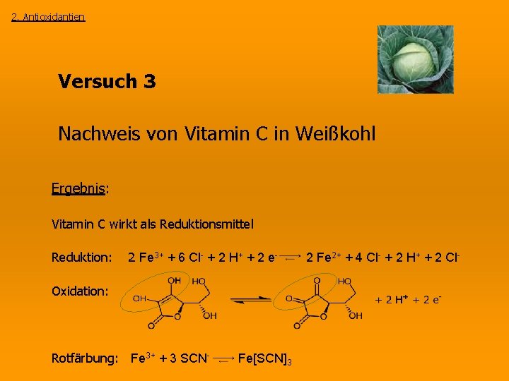 2. Antioxidantien Versuch 3 Nachweis von Vitamin C in Weißkohl Ergebnis: Vitamin C wirkt