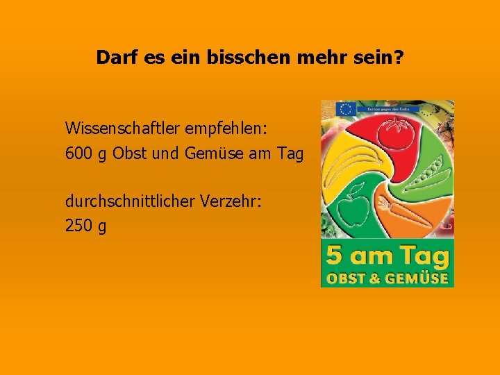 Darf es ein bisschen mehr sein? Wissenschaftler empfehlen: 600 g Obst und Gemüse am